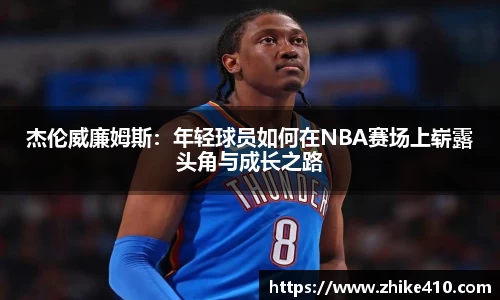 杰伦威廉姆斯：年轻球员如何在NBA赛场上崭露头角与成长之路