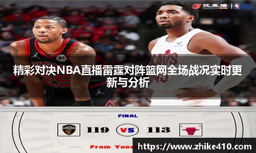 精彩对决NBA直播雷霆对阵篮网全场战况实时更新与分析