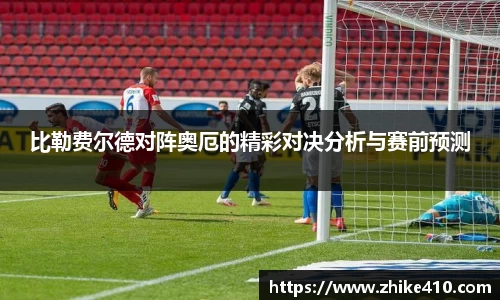 比勒费尔德对阵奥厄的精彩对决分析与赛前预测